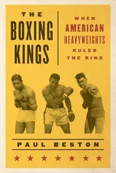 The Boxing Kings: When American Heavyweights Ruled the Ring, Paperback/Paul Beston