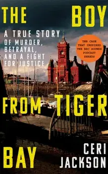 The Boy from Tiger Bay. A True Story of Murder, Betrayal, and a Fight for Justice, Paperback/Ceri Jackson