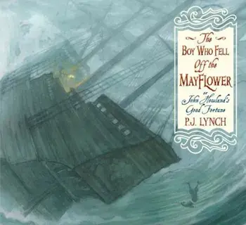 The Boy Who Fell Off the Mayflower, or John Howland's Good Fortune, Hardcover/P. J. Lynch