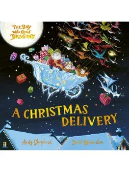 The Boy Who Grew Dragons: A Christmas Delivery. A festive picture book from the creator of the best-selling ’The Boy Who Grew Dragons’, Hardback/Andy Shepherd