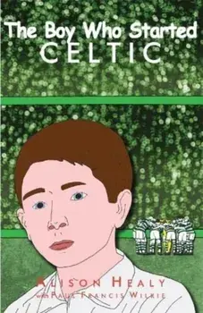 The Boy Who Started Celtic, Paperback/Alison Healy