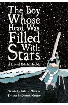 The Boy Whose Head Was Filled with Stars: A Life of Edwin Hubble - Deborah Marcero