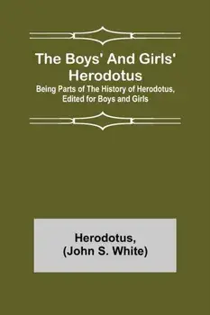 The Boys' and Girls' Herodotus; Being Parts of the History of Herodotus, Edited for Boys and Girls, Paperback/Herodotus