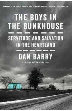The Boys in the Bunkhouse: Servitude and Salvation in the Heartland - Dan Barry