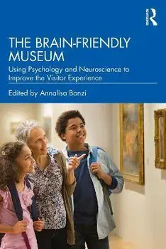 The Brain-Friendly Museum. Using Psychology and Neuroscience to Improve the Visitor Experience, Paperback/***