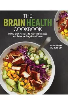 The Brain Health Cookbook: Mind Diet Recipes to Prevent Disease and Enhance Cognitive Power - Julie Andrews