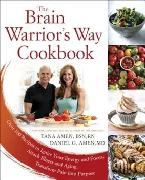 The Brain Warrior's Way Cookbook: Over 100 Recipes to Ignite Your Energy and Focus, Attack Illness and Aging, Transform Pain Into Purpose, Paperback/Tana Amen