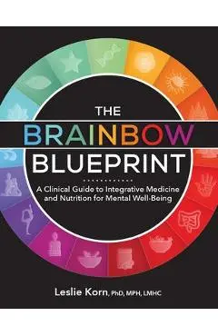 The Brainbow Blueprint: A Clinical Guide to Integrative Medicine and Nutrition for Mental Well Being - Leslie Korn