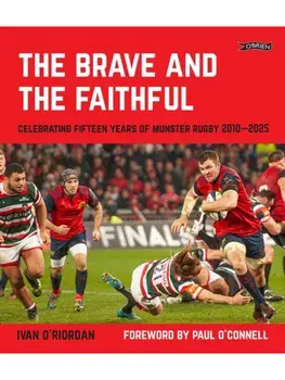 The Brave and the Faithful. Celebrating Fifteen Years of Munster Rugby 2010–2025, Hardback/Ivan O'Riordan