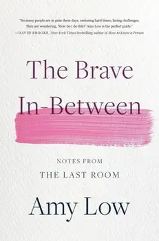 The Brave In-Between. Notes from the Last Room, Hardback/Amy Low