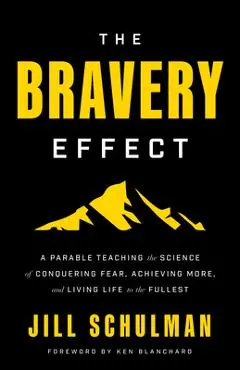 The Bravery Effect: A Parable Teaching the Science of Conquering Fear, Achieving More, and Living Life to the Fullest - Jill Schulman