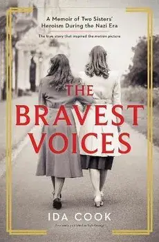 The Bravest Voices: A Memoir of Two Sisters' Heroism During the Nazi Era, Paperback/Ida Cook