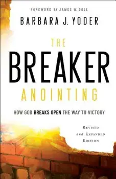 The Breaker Anointing: How God Breaks Open the Way to Victory, Paperback/Barbara J. Yoder