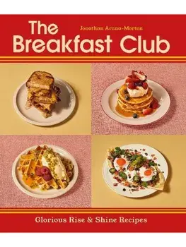 The Breakfast Club. Glorious Rise & Shine Recipes, Hardback/Jonathan Arana-Morton