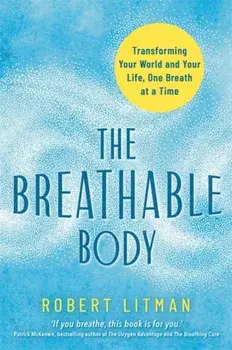 The Breathable Body. Transforming Your World and Your Life, One Breath at a Time, Paperback/***