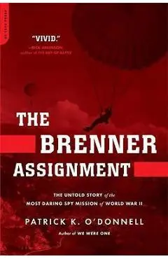 The Brenner Assignment: The Untold Story of the Most Daring Spy Mission of World War II - Patrick K. O'donnell