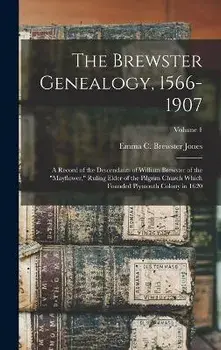 The Brewster Genealogy, 1566-1907; a Record of the Descendants of William Brewster of the Mayflower, Ruling Elder of the Pilgrim Church Which Founded, Hardcover/Emma C. Brewster Jones