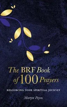 The BRF Book of 100 Prayers, Hardback/Martyn Payne