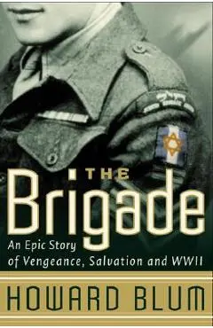 The Brigade: An Epic Story of Vengeance, Salvation, and WWII - Howard Blum