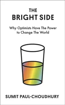 The Bright Side. Why Optimists Have the Power to Change the World, Paperback/Sumit Paul-Choudhury