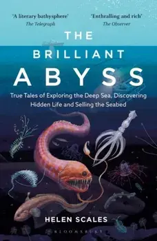 The Brilliant Abyss. True Tales of Exploring the Deep Sea, Discovering Hidden Life and Selling the Seabed, Paperback/Helen Scales
