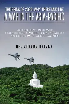 The Brink of 2036: Why There Must Be a War in the Asia-Pacific. An exploration of war; geo-strategies within the Asia-Pacific; and the coming age of pax-Sino, Paperback/Strobe Driver