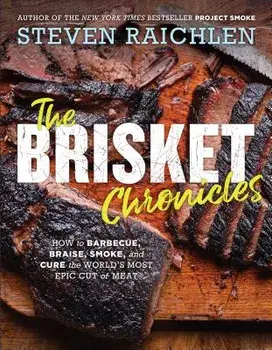The Brisket Chronicles: How to Barbecue, Braise, Smoke, and Cure the World's Most Epic Cut of Meat, Paperback/Steven Raichlen