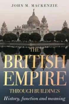 The British Empire Through Buildings. Structure, Function and Meaning, Paperback/John M. MacKenzie