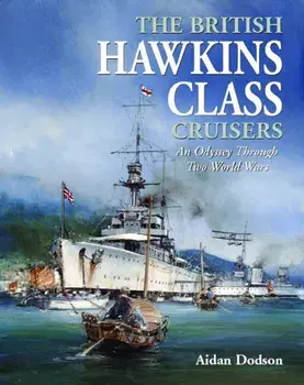The British Hawkins Class Cruisers. An Odyssey Through Two World Wars, Hardback/Aidan Dodson