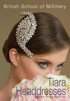 The British School of Millinery Tiara Headdresses, Paperback/Denise Innes-Spencer
