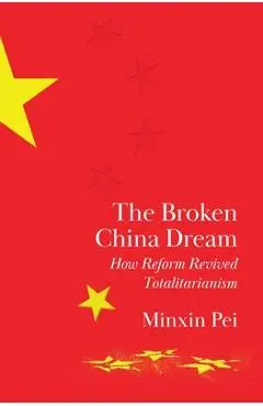 The Broken China Dream: How Reform Revived Totalitarianism - Minxin Pei