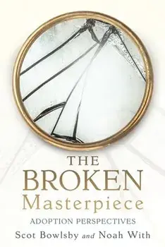 The Broken Masterpiece: Adoption Perspectives, Paperback/Scot Bowlsby