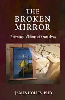 The Broken Mirror: Refracted Visions of Ourselves, Paperback/James Hollis
