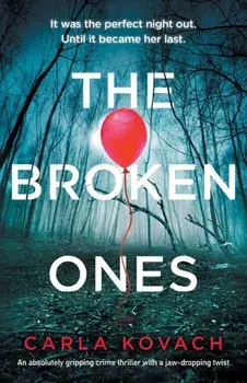 The Broken Ones: An absolutely gripping crime thriller with a jaw-dropping twist, Paperback/Carla Kovach