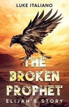 The Broken Prophet: Elijah's Story, Paperback/Luke Italiano