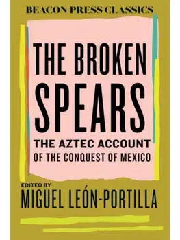 The Broken Spears. The Aztec Account of the Conquest of Mexico, Hardback/Miguel Leon-Portilla