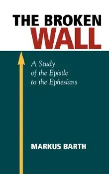 The Broken Wall: A Study of the Epistle to the Ephesians, Paperback/Marcus Barth