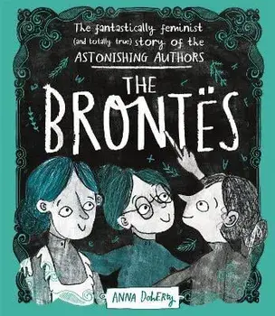 The Brontes. The Fantastically Feminist (and Totally True) Story of the Astonishing Authors, Paperback/Anna Doherty