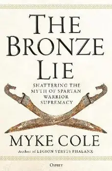 The Bronze Lie. Shattering the Myth of Spartan Warrior Supremacy, Paperback/Myke Cole