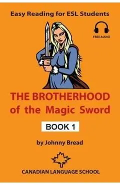 The Brotherhood of the Magic Sword - Book 1: Easy Reading for ESL Students - Johnny Bread