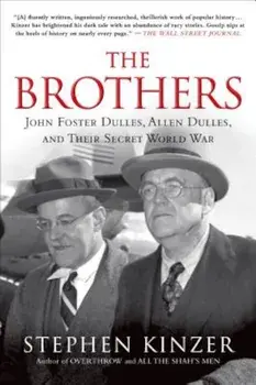 The Brothers: John Foster Dulles, Allen Dulles, and Their Secret World War, Paperback/Stephen Kinzer