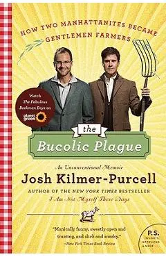 The Bucolic Plague: How Two Manhattanites Became Gentlemen Farmers: An Unconventional Memoir - Josh Kilmer-purcell