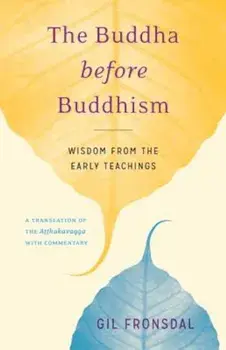 The Buddha Before Buddhism: Wisdom from the Early Teachings, Paperback/Gil Fronsdal