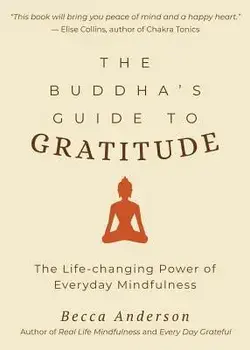 The Buddha's Guide to Gratitude: The Life-Changing Power of Every Day Mindfulness, Paperback/Becca Anderson
