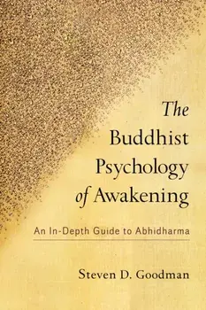 The Buddhist Psychology of Awakening: An In-Depth Guide to Abhidharma, Paperback/Steven Goodman