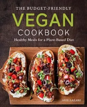 The Budget-Friendly Vegan Cookbook: Healthy Meals for a Plant-Based Diet, Paperback/Ally Lazare