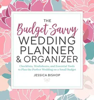The Budget-Savvy Wedding Planner & Organizer: Checklists, Worksheets, and Essential Tools to Plan the Perfect Wedding on a Small Budget, Paperback/Jessica Bishop