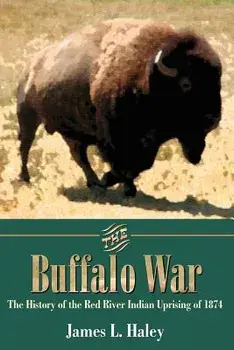 The Buffalo War: The History of the Red River Indian Uprising of 1874, Paperback/James L. Haley