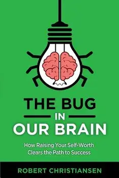 The Bug in Our Brain: How Raising Your Self-Worth Clears the Path to Success, Paperback/Robert Christiansen