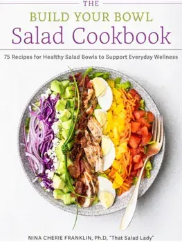 The Build Your Bowl Salad Cookbook. 75 Recipes for Healthy Salad Bowls to Support Everyday Wellness, Paperback/Nina Cherie Franklin